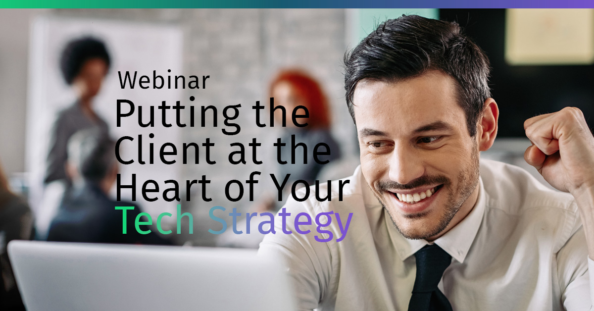 Putting the Client at the Heart of Your Tech Strategy